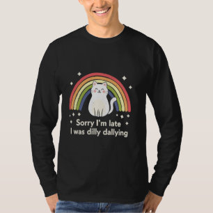 Sorry I'M Late I Was Dilly Dallying Sorry I am Lat T-Shirt