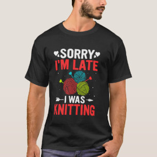 Sorry im late i was Knitting T-Shirt