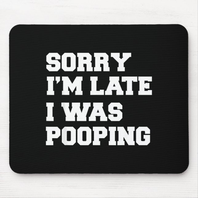 Sorry Im Late I Was Pooping Funny Gift  Mouse Pad (Front)