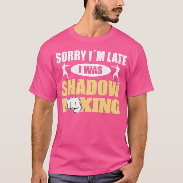 Sorry Im Late I Was Shaddow Boxing Kickboxing Spor T-Shirt (Front)