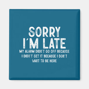 Sorry I'm Late My Alarm Didn't Go Off Funny Sarcas Magnet