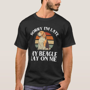 Sorry Im Late My Beagle Lay On Me Funny Beagle Own T-Shirt