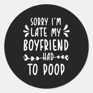 Sorry Im Late My Boyfriend Had To Op Funny Saying  Classic Round Sticker