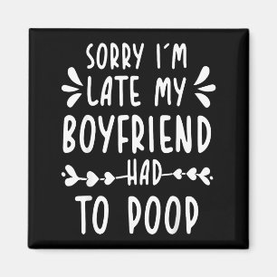 Sorry Im Late My Boyfriend Had To Op Funny Saying Magnet