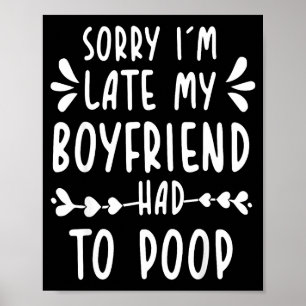 Sorry Im Late My Boyfriend Had To Op Funny Saying Poster