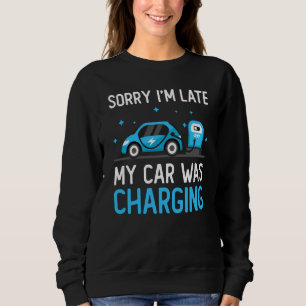 Sorry I'm Late My Car Was Charging Electric Car Ow Sweatshirt