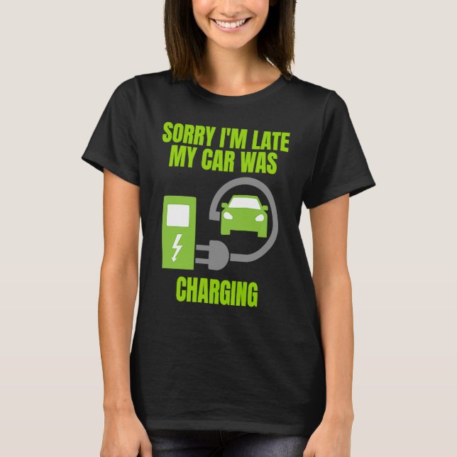 Sorry I'm Late My Car Was Charging  EV Electric Ca T-Shirt (Front)