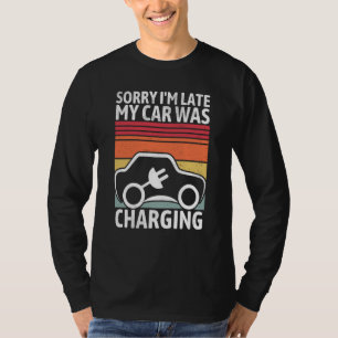 Sorry I'm Late My Car Was Charging For A Electric  T-Shirt