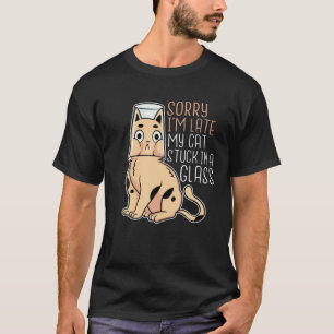 Sorry I'm Late My Cat Stuck In A Glass, Humour Cat T-Shirt