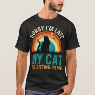 sorry im late my cat T-Shirt