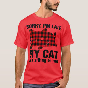 Sorry im late my cat was sitting on me 22 T-Shirt