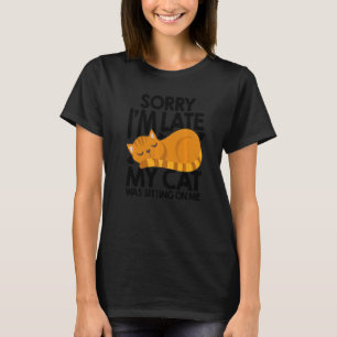 Sorry Im Late My Cat Was Sitting On Me Cat Cat Tra T-Shirt