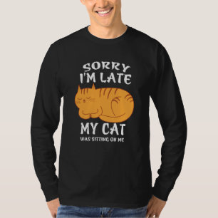 Sorry I'm Late My Cat Was Sitting On Me Cat T-Shirt