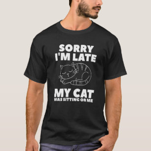 Sorry I'm Late My Cat Was Sitting On Me Cats Anima T-Shirt