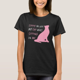 Sorry Im Late My Cat Was Sitting On Me Cats T-Shirt