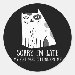Sorry I'm Late My Cat Was Sitting On Me Classic Round Sticker