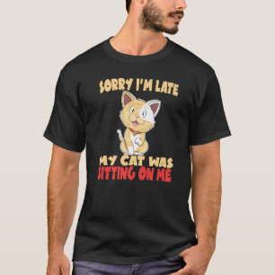 Sorry I'm Late My Cat Was Sitting On Me Crazy Cat T-Shirt
