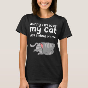 Sorry I'm Late My Cat Was Sitting On Me Crazy Cat T-Shirt