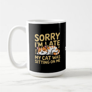 Sorry I'm Late My Cat Was Sitting On Me Funny Cat Coffee Mug