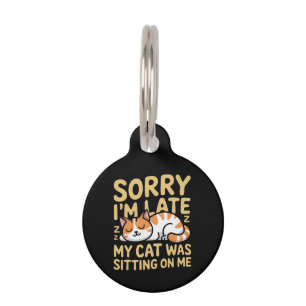 Sorry I'm Late My Cat Was Sitting On Me Funny Cat Pet Tag