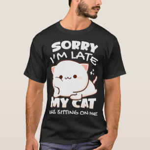 Sorry I'm Late My Cat Was Sitting On Me Funny Cat  T-Shirt