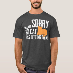 Sorry I'm Late My Cat Was Sitting On Me Funny Cat T-Shirt