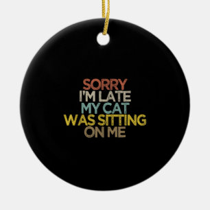 Sorry Im Late My Cat Was Sitting on Me Gift Ceramic Tree Decoration