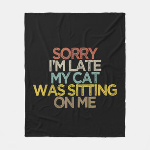 Sorry Im Late My Cat Was Sitting on Me Gift Fleece Blanket