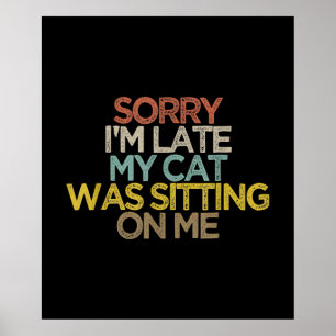 Sorry Im Late My Cat Was Sitting on Me Gift Poster