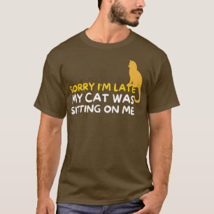 Sorry Im Late My Cat Was Sitting On Me Kitten Lov T-Shirt