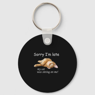 Sorry I'm Late, My Cat Was Sitting On Me. Men Wome Key Ring