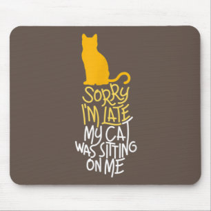 Sorry I'm Late My Cat Was Sitting On Me Mouse Pad