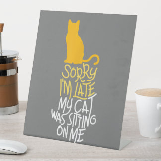 Sorry I'm Late My Cat Was Sitting On Me Pedestal Sign