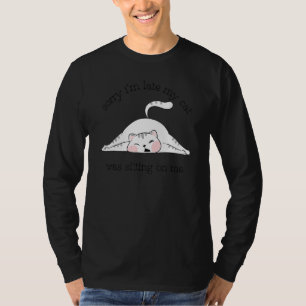 Sorry Im Late My Cat Was Sitting On Me  Sarcastic T-Shirt