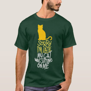 Sorry Im Late My Cat Was Sitting On Me T-Shirt