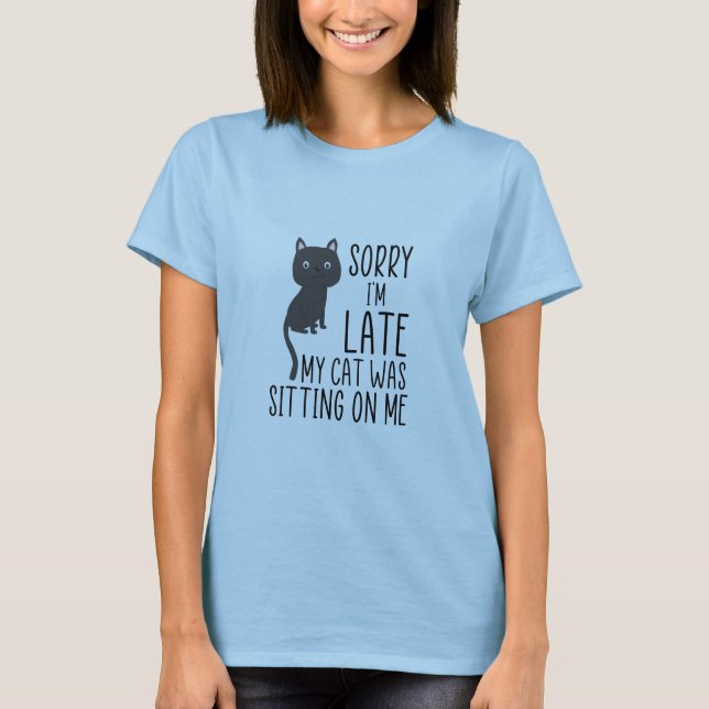Sorry I'm late my cat was sitting on me T-Shirt (Front)
