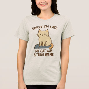 Sorry I'm Late My Cat Was Sitting On Me T Tri-Blend Shirt