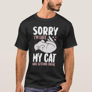 Sorry Im late my cat was sitting on meCat Apparel T-Shirt