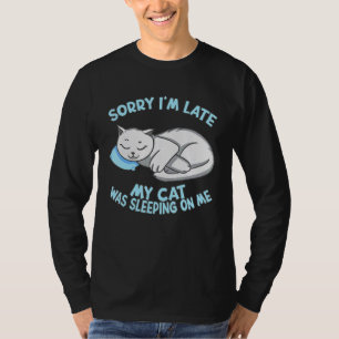 Sorry Im Late My Cat Was Sleeping On Me Cat Kitty T-Shirt