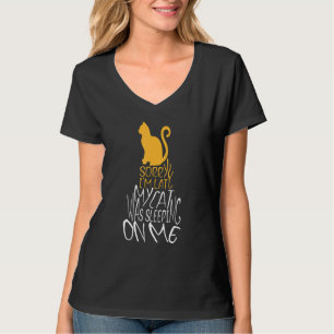 Sorry I'm Late My Cat Was Sleeping On Me Cat Mom D T-Shirt