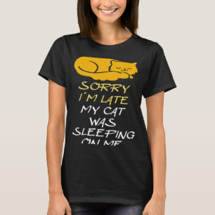 Sorry I'm Late My Cat Was Sleeping On Me  Cat Owne T-Shirt
