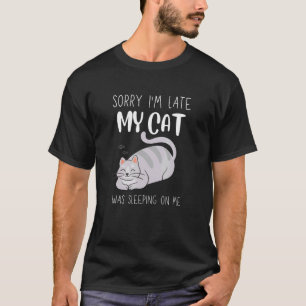 Sorry I'm Late My Cat Was Sleeping On Me Cat T-Shirt