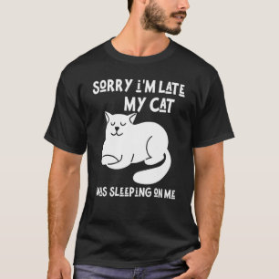 Sorry Im Late My Cat Was Sleeping On Me  Cat T-Shirt