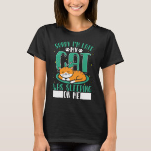 Sorry I'm Late My Cat Was Sleeping On Me Pet T-Shirt