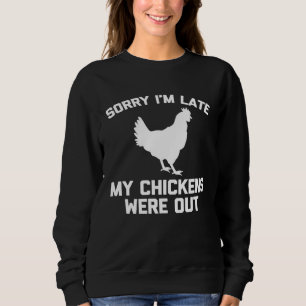 Sorry I'm Late My Chickens Were Out  Chicken Farme Sweatshirt