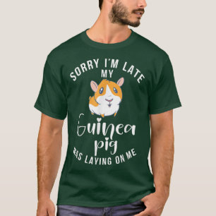 Sorry Im Late My Cute Guinea Pig Was Laying On Me T-Shirt