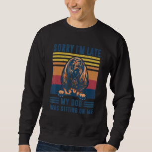 Sorry I'm Late My Dog Was Sitting On Me Bloodhound Sweatshirt