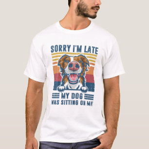 Sorry I'm Late My Dog Was Sitting On Me Border Col T-Shirt