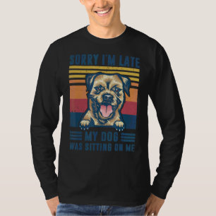 Sorry I'm Late My Dog Was Sitting On Me Border Ter T-Shirt