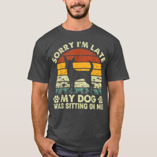 Sorry I'm Late My Dog Was Sitting On Me Chihuahua T-Shirt